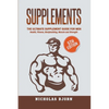 Supplements: The Ultimate Supplement Guide For Men: Health, Fitness, Bodybuilding, Muscle and Strength - Paperback