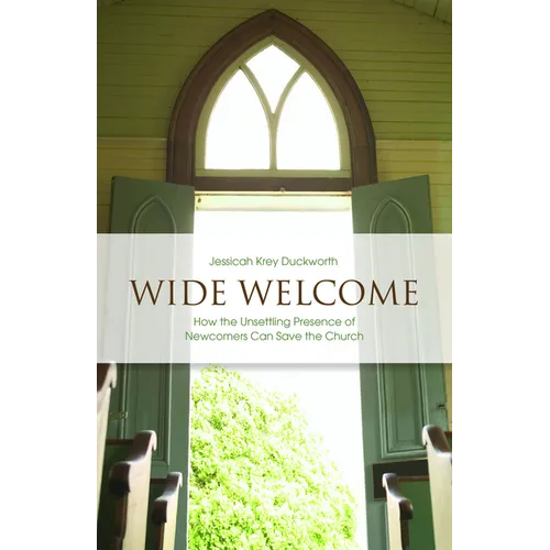 Wide Welcome: How the Unsettling Presence of Newcomers Can Save the Church - Paperback