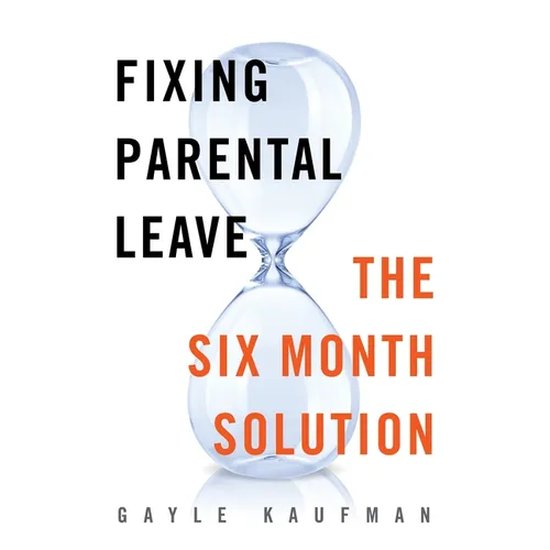Fixing Parental Leave: The Six Month Solution - Hardcover