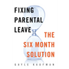Fixing Parental Leave: The Six Month Solution - Hardcover