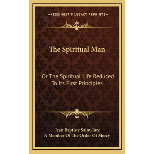 The Spiritual Man: Or The Spiritual Life Reduced To Its First Principles - Hardcover