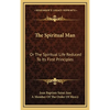 The Spiritual Man: Or The Spiritual Life Reduced To Its First Principles - Hardcover