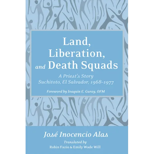 Land, Liberation, and Death Squads: A Priest's Story, Suchitoto, El Salvador, 1968-1977 - Paperback