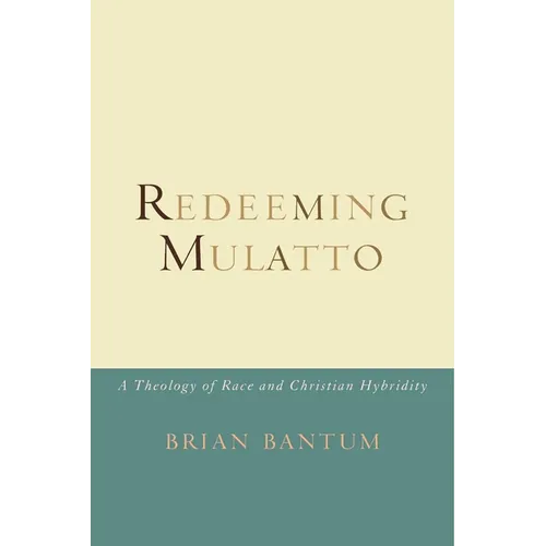 Redeeming Mulatto: A Theology of Race and Christian Hybridity - Paperback