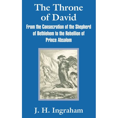 The Throne of David: From the Consecration of the Shepherd of Bethlehem to the Rebellion of Prince Absalom - Paperback