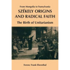 Szekely Origins and Radical Faith: From Mongolia to Transylvania: The Birth of Unitarianism - Paperback