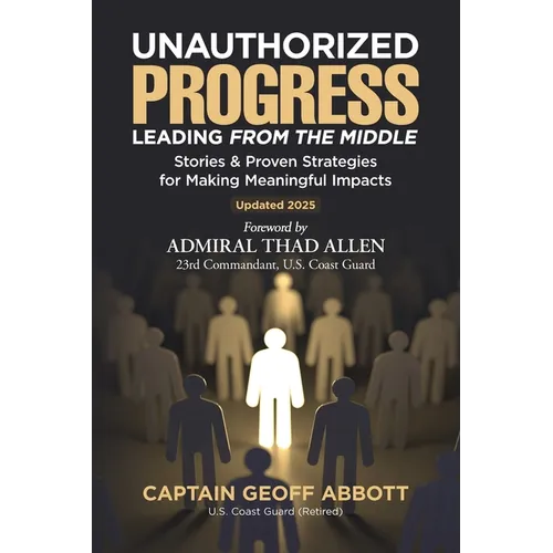 Unauthorized Progress-Leading from the Middle: Stories & Proven Strategies for Making Meaningful Impacts - Paperback
