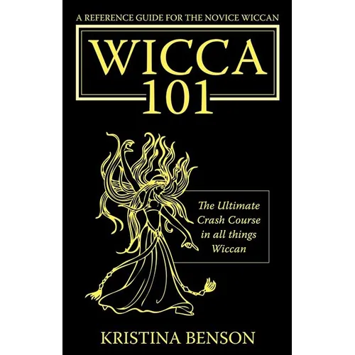A Reference Guide for the Novice Wiccan: The Ultimate Crash Course in All Things Wiccan - Wicca 101 - Paperback
