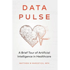 Data Pulse: A Brief Tour of Artificial Intelligence in Healthcare - Paperback