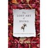 The Lost Art of Dying: Reviving Forgotten Wisdom - Paperback
