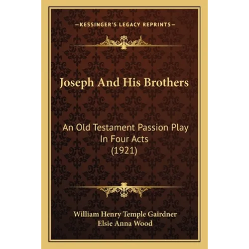 Joseph And His Brothers: An Old Testament Passion Play In Four Acts (1921) - Paperback