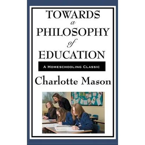 Towards a Philosophy of Education: Volume VI of Charlotte Mason's Original Homeschooling Series - Hardcover