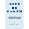 Life On Earth: A Critical Review of Life On the Most Popular Planet In the Universe - Paperback