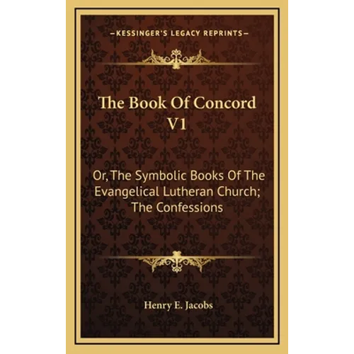 The Book Of Concord V1: Or, The Symbolic Books Of The Evangelical Lutheran Church; The Confessions - Hardcover
