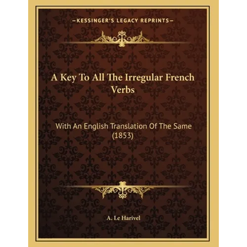 A Key To All The Irregular French Verbs: With An English Translation Of The Same (1853) - Paperback