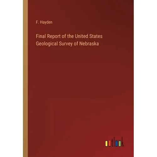 Final Report of the United States Geological Survey of Nebraska - Paperback