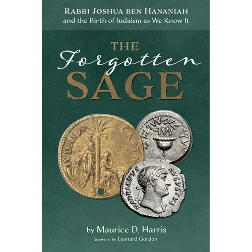 The Forgotten Sage: Rabbi Joshua Ben Hananiah and the Birth of Judaism as We Know It - Hardcover
