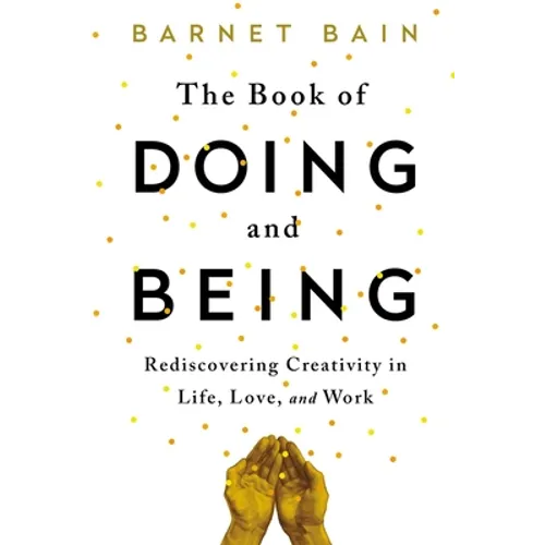 The Book of Doing and Being: Rediscovering Creativity in Life, Love, and Work - Paperback