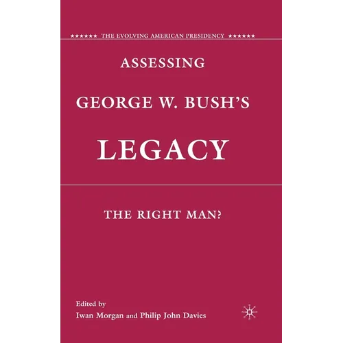 Assessing George W. Bush's Legacy: The Right Man? - Paperback