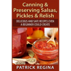 Canning & Preserving Salsas, Pickles & Relish: Delicious and Safe Recipes Even a Beginner Could Create - Paperback