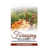 Foraging: A Beginner's Guide for Foragers: Wilderness Survival Skills, Self-Sufficient Living and Foraging Wild Edible Plants - Paperback