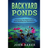 Backyard Ponds - Everything You Need to Know About Building and Maintenance - Paperback