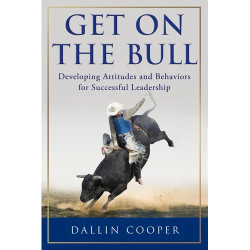 Get on the Bull: Developing Attitudes and Behaviors for Successful Leadership - Paperback