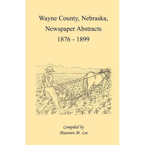 Wayne County, Nebraska Newspaper Abstracts, 1876-1899 - Paperback
