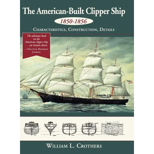 The American-Built Clipper Ship, 1850-1856: Characteristics, Construction, and Details - Hardcover