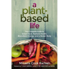 A Plant-Based Life: Your Complete Guide to Great Food, Radiant Health, Boundless Energy, and a Better Body - Paperback