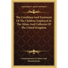 The Condition And Treatment Of The Children Employed In The Mines And Collieries Of The United Kingdom - Paperback