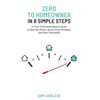 Zero to Home Owner in 8 Simple Steps: A First Time Home Buyer's Guide to Skip the Stress, Avoid Costly Mistakes, and Save Thousands - Paperback
