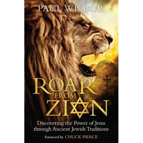 Roar from Zion: Discovering the Power of Jesus Through Ancient Jewish Traditions - Paperback