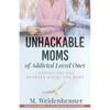Unhackable Moms of Addicted Loved Ones, Closing the Gap Between Havoc and Hope - Paperback