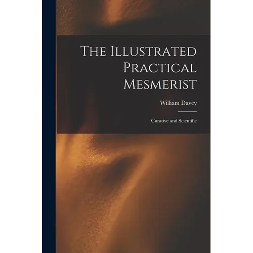 The Illustrated Practical Mesmerist: Curative and Scientific - Paperback
