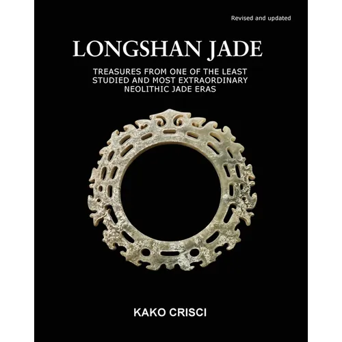 Longshan Jade: Treasures from one of the least studied and most extraordinary neolithic jade eras - Paperback