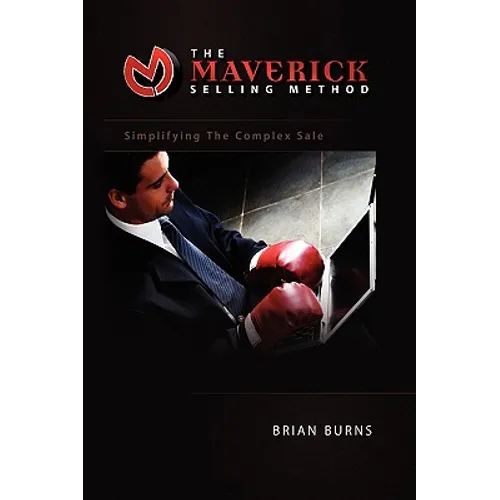 The Maverick Selling Method: Simplifying the Complex Sale - Paperback