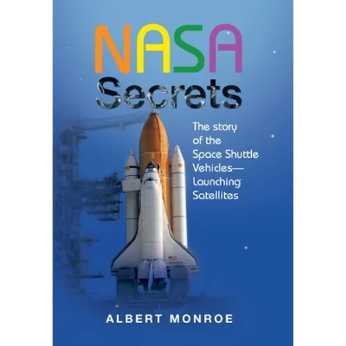 Nasa Secrets the Story of the Space Shuttle Vehicles- Launching Satellites - Hardcover
