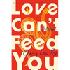 Love Can't Feed You - Hardcover