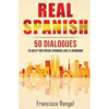 Real Spanish: 50 Dialogues to Help You Speak Spanish Like a Spaniard - Paperback