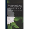 The Grasses, Sedges And Rushes Of The Northern United States, Illustrated: An Easy Method Of Identification - Hardcover