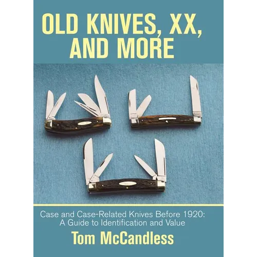 Old Knives, Xx, and More: Case and Case-Related Knives Before 1920: a Guide to Identification and Value - Hardcover