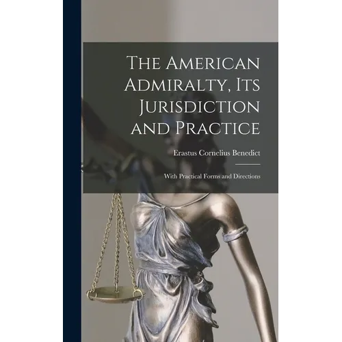 The American Admiralty, Its Jurisdiction and Practice: With Practical Forms and Directions - Hardcover