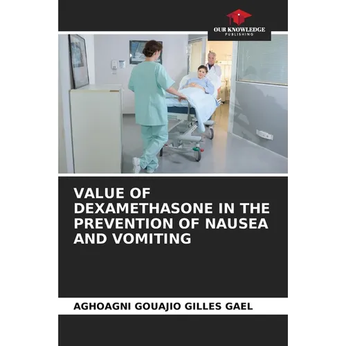 Value of Dexamethasone in the Prevention of Nausea and Vomiting - Paperback
