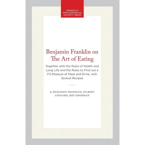Benjamin Franklin on the Art of Eating: Together with the Rules of Health and Long Life and the Rules to Find Out a Fit Measure of Meat and Drink, wit - Paperback