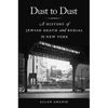 Dust to Dust: A History of Jewish Death and Burial in New York - Hardcover