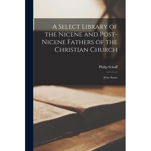 A Select Library of the Nicene and Post-Nicene Fathers of the Christian Church: [first Series - Paperback