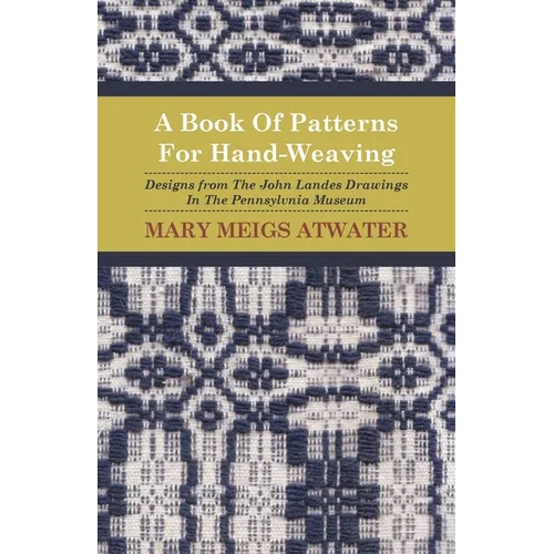 A Book of Patterns for Hand-Weaving; Designs from the John Landes Drawings in the Pennsylvnia Museum - Paperback