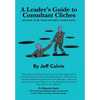 A Leader's Guide to Consultant Cliches: (Or How to Be Your Own Best Consultant) - Hardcover
