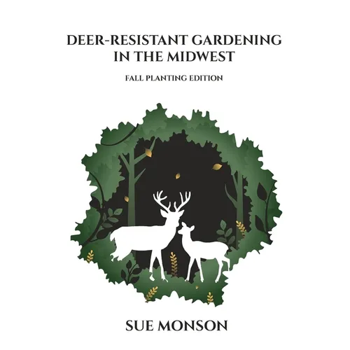 Deer Resistant Gardening in the Midwest: Fall Planting Edition - Paperback